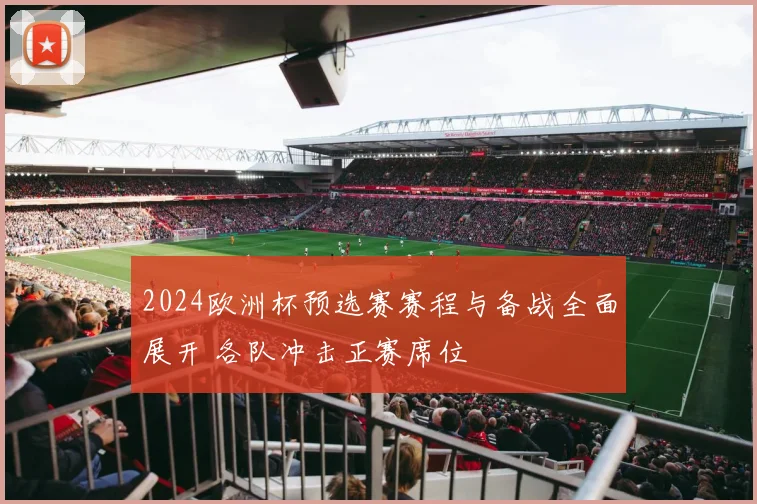 2024欧洲杯预选赛赛程与备战全面展开 各队冲击正赛席位
