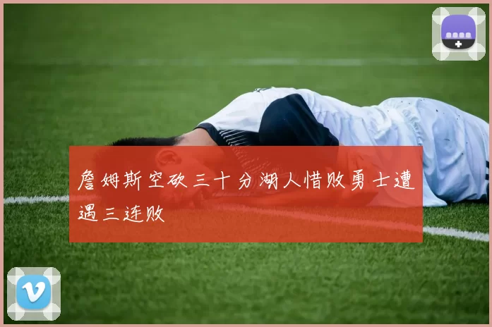 詹姆斯空砍三十分湖人惜败勇士遭遇三连败