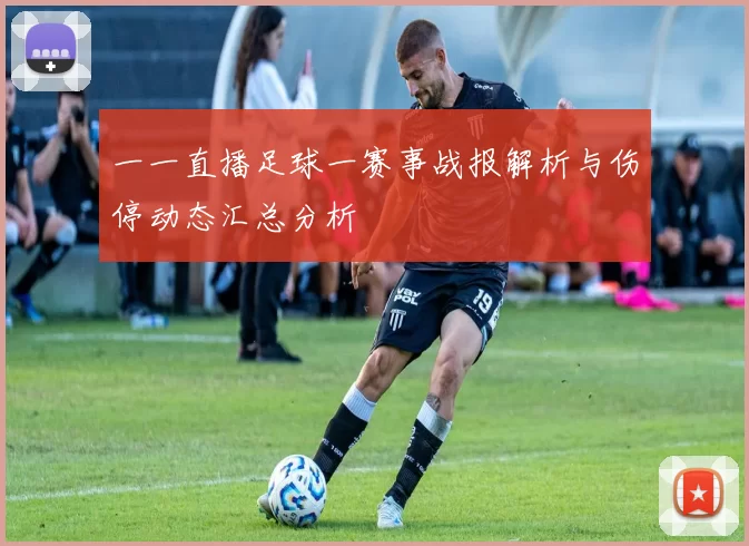 一一直播足球一赛事战报解析与伤停动态汇总分析